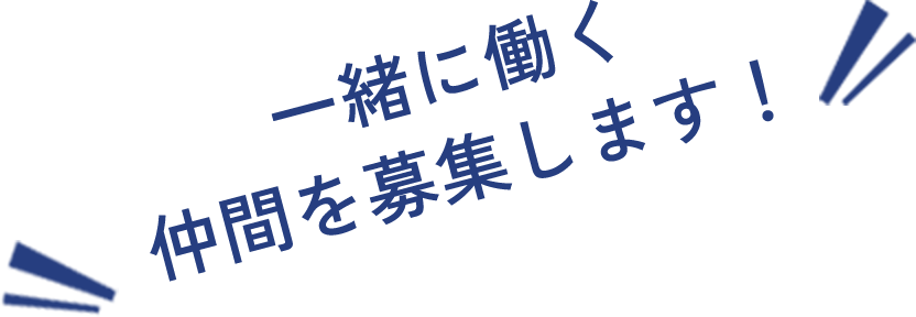 一緒に働く
                       仲間を募集します！